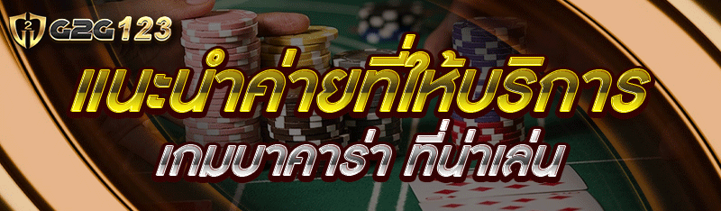 แนะนำค่ายที่ให้บริการ เกมบาคาร่า ที่น่าเล่น